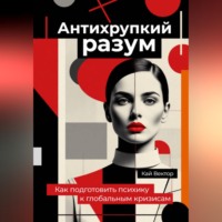 Кай Вектор. Антихрупкий разум. Как подготовить психику к глобальным кризисам