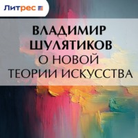 Владимир Михайлович Шулятиков. О новой теории искусства