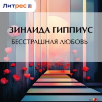 Зинаида Гиппиус. Бесстрашная любовь