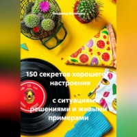 Владимир Юрьевич Малянкин. 150 секретов хорошего                  настроения                                                                           с ситуациями, решениями и живыми примерами