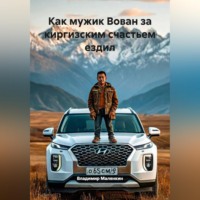 Владимир Юрьевич Малянкин. Как мужик Вован за киргизским счастьем ездил
