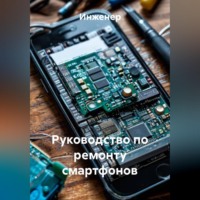 Инженер. Руководство по ремонту смартфонов