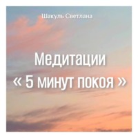 Светлана Шакуль. Медитации «5 минут покоя»
