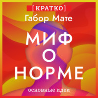 . Миф о норме. Травмы, болезни и исцеление в токсичной культуре. Габор Мате. Кратко