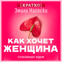 . Как хочет женщина. Мастер-класс по науке секса. Эмили Нагоски. Кратко