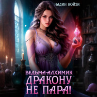 Надин Нойзи. Ведьма-алхимик дракону не пара!