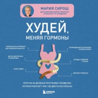 Мария Сирош. Худей, меняя гормоны. Простая 30-дневная программа похудения, которая работает там, где диеты бессильны
