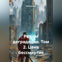 Юрий Драздов. Режим деградации. Том 2. Цена бессмертия