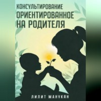 Лилит Манукян. Консультирование ориентированное на родителя