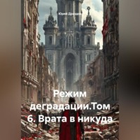 Юрий Драздов. Режим деградации.Том 6. Врата в никуда