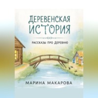 Марина Макарова. Деревенская история.  Рассказы про деревню.
