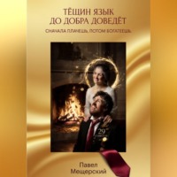 Павел Мещерский. ТЁЩИН ЯЗЫК ДО ДОБРА ДОВЕДЁТ. СНАЧАЛА ПЛАЧЕШЬ. ПОТОМ БОГАТЕЕШЬ.