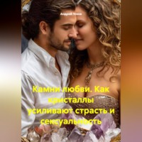 Андрей Усков. Камни любви. Как кристаллы усиливают страсть и сексуальность.