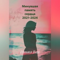 Иньюэ Ван. Минувшая память сердца 2021-2024