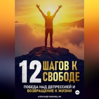 Александр Владимирович Бабинец. 12 Шагов к свободе - Победа над депрессией и возвращение к жизни