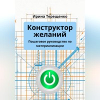 . Конструктор желаний. Пошаговое руководство по материализации