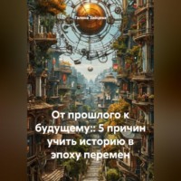 Галина Зайцева. От прошлого к будущему:: 5 причин учить историю в эпоху перемен