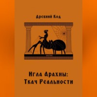 Древний Код. Игла Арахны: Ткач Реальности