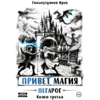 Ирек Гильмутдинов. Привет магия! Пегарог. Книга третья
