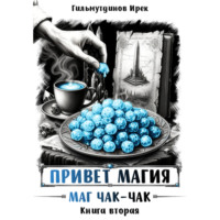 Ирек Гильмутдинов. Привет магия! Маг чак-чак. Книга вторая