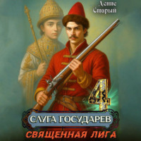 Денис Старый. Слуга государев 4. Священная лига