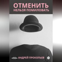 Андрей Сергеевич Прокопьев. Отменить нельзя помиловать