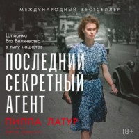 Пиппа Латур. Последний секретный агент: Шпионка Его Величества в тылу нацистов