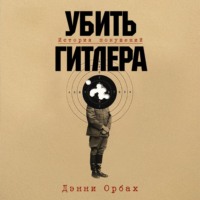 Дэнни Орбах. Убить Гитлера: История покушений