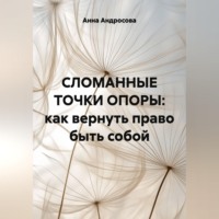 Анна Андросова. СЛОМАННЫЕ ТОЧКИ ОПОРЫ: как вернуть право быть собой