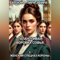 Арчой Лира Эфира. Талантливая воровка Софья. 3 Женский спецназ Короны