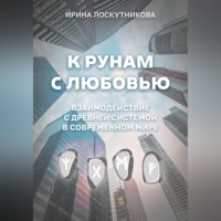 Ирина Лоскутникова. К рунам с любовью. Взаимодействие с древней системой в современном мире