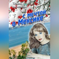 Татьяна Васильева. С мечтой о Мексике