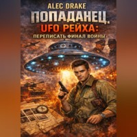 Alec Drake. Попаданец. UFO рейха: Переписать финал войны