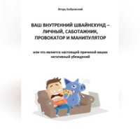 Игорь Бобровский. Ваш Внутренний Швайнехунд – личный саботажник, провокатор и манипулятор или что является настоящей причиной ваших негативных убеждений