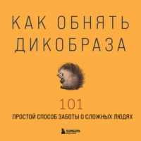 Коллектив авторов. Как обнять дикобраза. 101 простой способ заботы о сложных людях