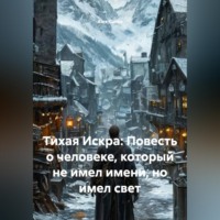 Alex Curtis. Тихая Искра: Повесть о человеке, который не имел имени, но имел свет.