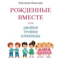 Евгения Власова. Рожденные вместе или Двойня Тройня Близнецы. Как растить и воспитывать. Пособие для родителей.