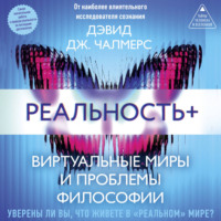 Дэвид Дж. Чалмерс. Реальность+. Виртуальные миры и проблемы философии