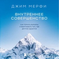 Джим Мерфи. Внутреннее совершенство. Как ломать барьеры и выигрывать там, где другие сдаются