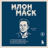 Деннис Нил. Илон Маск. 11 уроков лидерства от самого эпатажного гения человечества