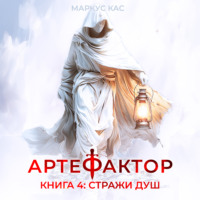 Маркус Кас. Артефактор. Книга 4. Стражи душ