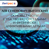 Лев Семенович Выготский. Основы работы с умственно отсталыми и физически дефективными детьми
