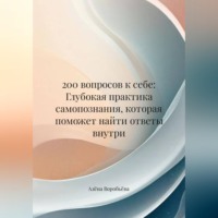 Алёна Воробьёва. 200 вопросов к себе: Глубокая практика самопознания, которая поможет найти ответы внутри