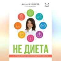 Анна Анатолиевна Шумаева. НЕ ДИЕТА. К лучшей версии себя посредством образов