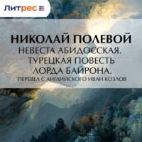 Николай Полевой. Невеста Абидосская. Турецкая повесть Лорда Байрона. Перевел с английского Иван Козлов