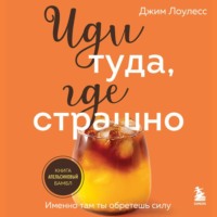 . Иди туда, где страшно. Именно там ты обретешь силу