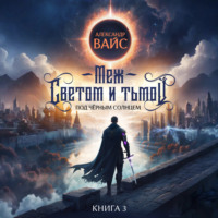 Александр Вайс. Меж светом и тьмой. Книга 3
