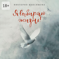 Виктория Игоревна Максимова. Я выбираю жизнь!