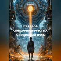 . Сетевое сверхчеловечество Срединный путь