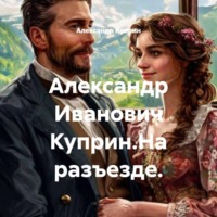 Александр Куприн. Александр Иванович Куприн.На разъезде.